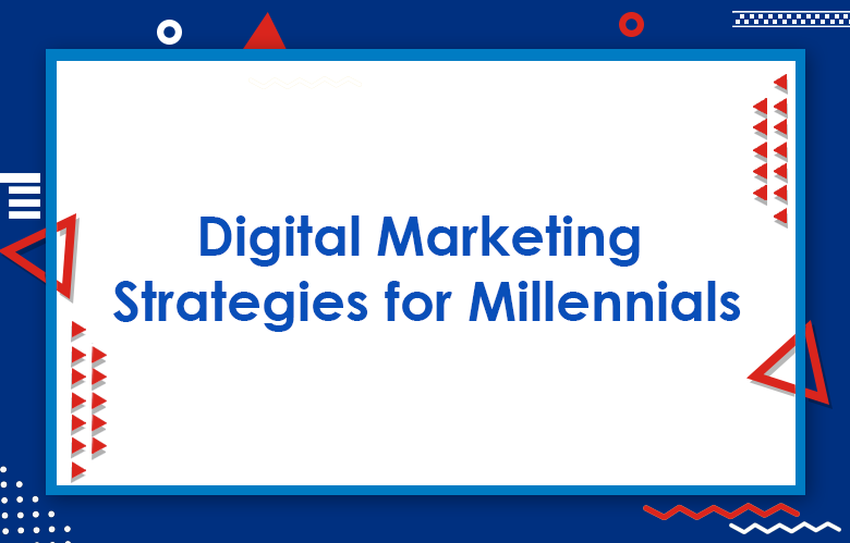 How To Focus Your Digital Marketing Strategies For Millennials