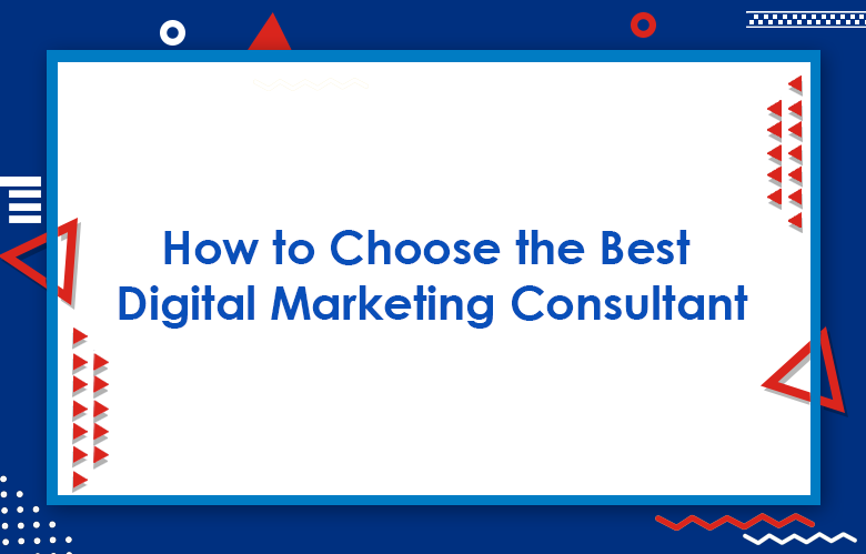 How To Choose The Best Digital Marketing Consultant In 2024