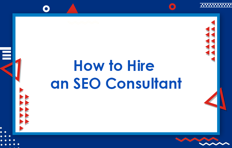 How To Hire An SEO Consultant?
