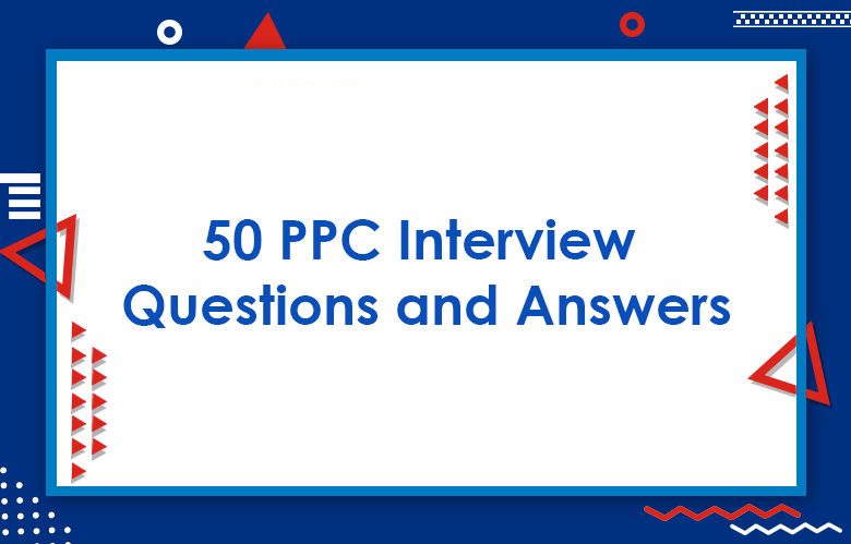 Top 50 PPC Interview Questions And Answers