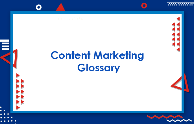 Content Marketing Glossary: 650+ Content Promotion Terms & Definitions You Need To Know