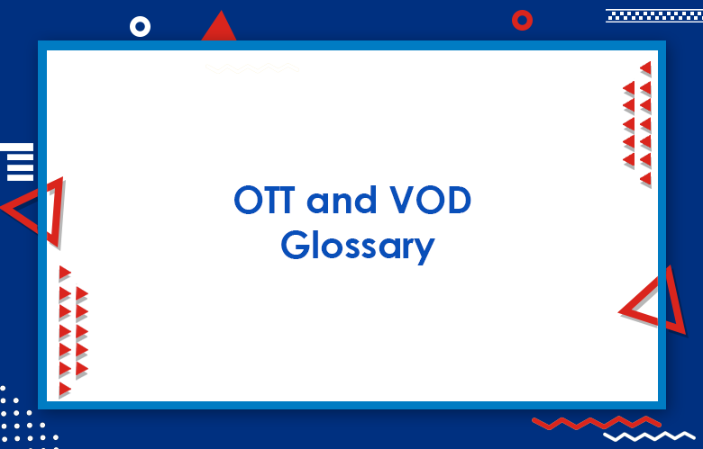 OTT And VOD Glossary : 100+ Video On Demand (VOD) & Definitions You Need To Know