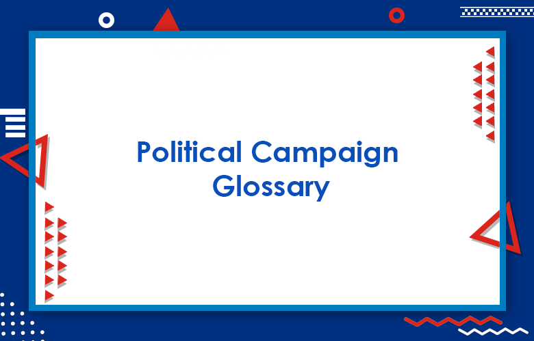 Political Campaign Glossary: Election Management Campaign Terms