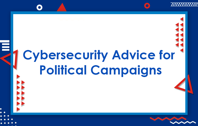 Political Campaign Cybersecurity: Why Cybersecurity Is Essential For Current Election Campaigns