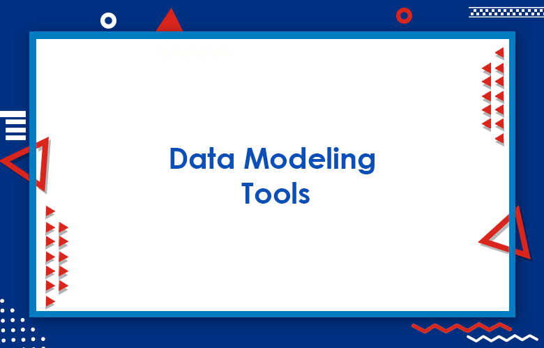 Data Modeling Tools: Top Powerful Data Modeling Tools For 2023