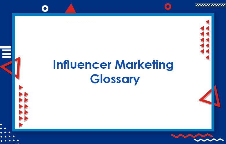 Influencer Marketing Glossary: Influencer Advertising Management Terms & Definitions You Need To Know