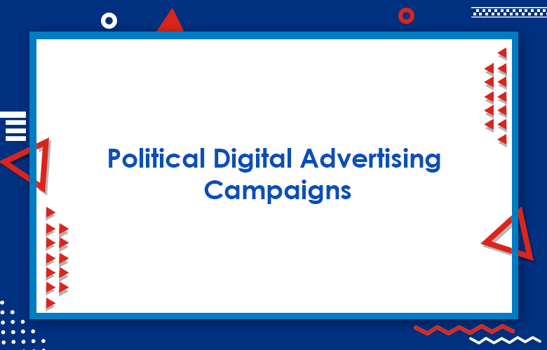 Political Digital Advertising Campaigns: What You Need To Know About Political Ads
