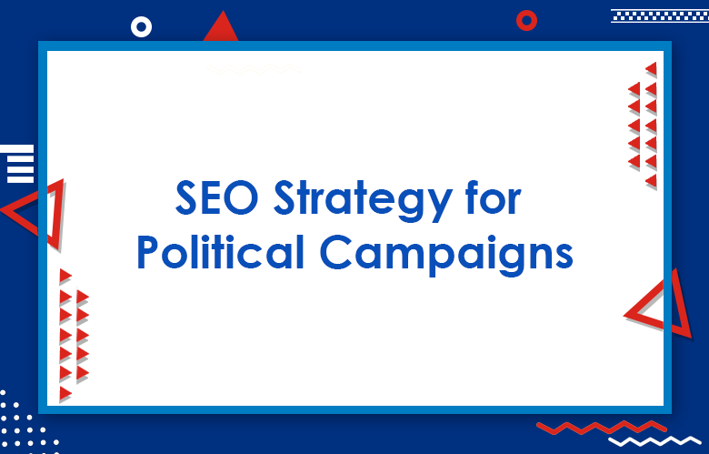 SEO For Political Campaigns: How To Use Search Engine Optimization For Your Election Campaign