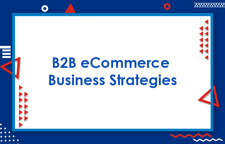 B2B ECommerce Marketing: Effective B2B ECommerce Business Strategies That Boost Your Sales