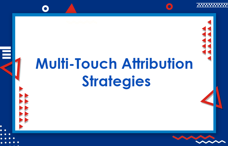 What Is A Multi-Touch Attribution Strategies?