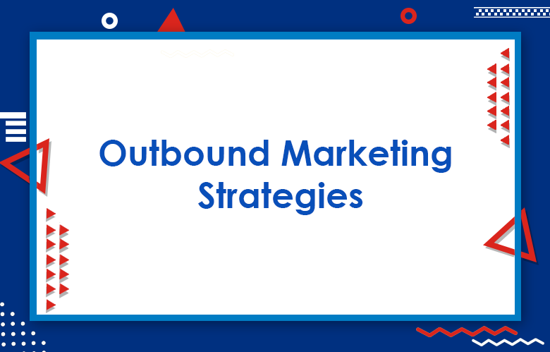 Outbound Marketing Campaign: Proven Outbound Marketing Strategies To Grow Your Business