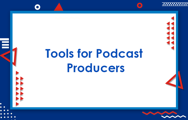 Recommended List Of Tools For Podcast Producers