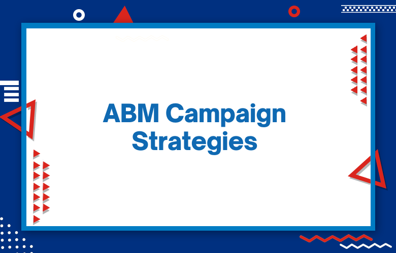 ABM Campaign Strategies: Guide To Account-Based Marketing