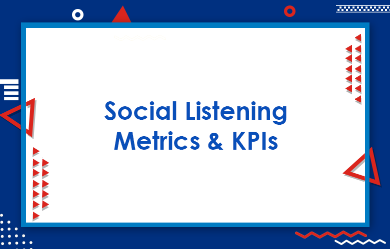 Social Listening Metrics & KPIs To Achieve Business Objectives