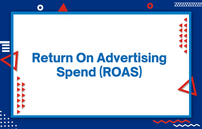 What Is Return On Advertising Spend:  How To Calculate Your ROAS