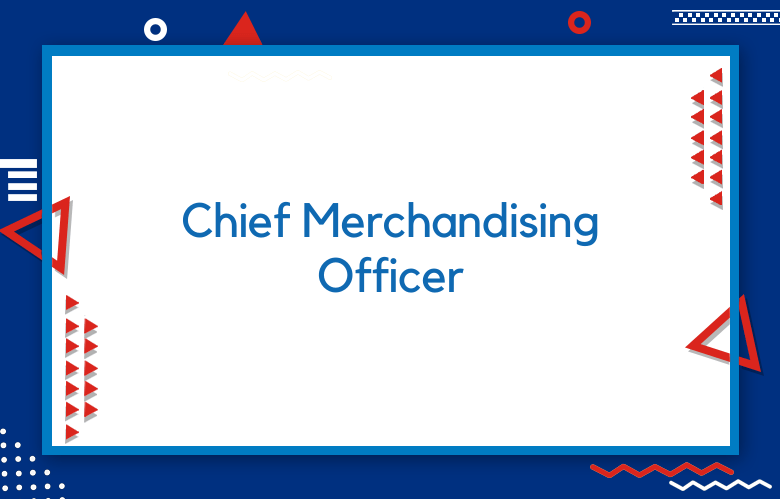 Chief Merchandising Officer: Benefits Of Having A Chief Merchandising Officer