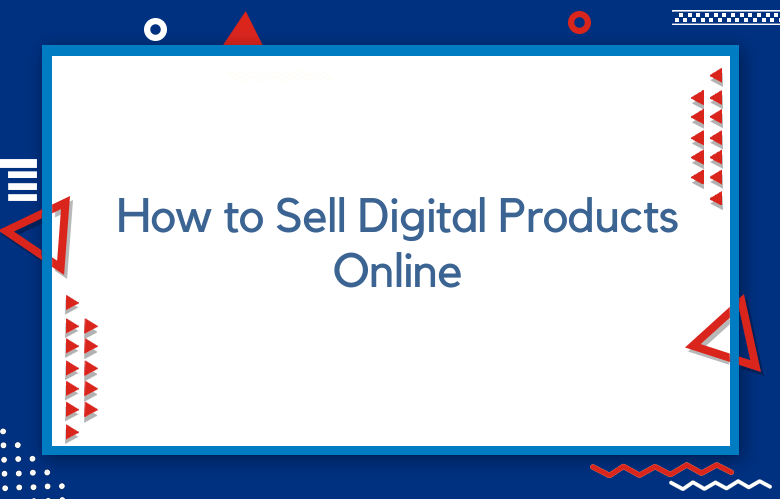 How To Sell Digital Products Online In 2023 – Tips & Guide