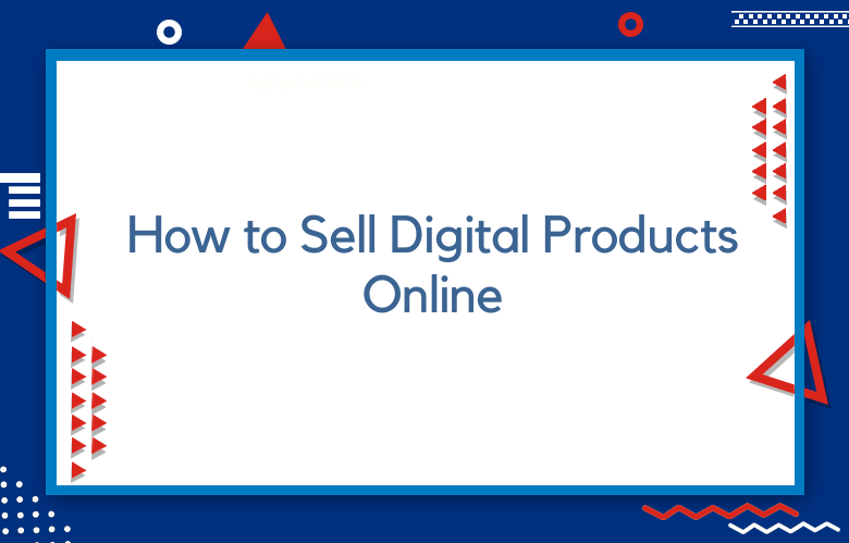 How To Sell Digital Products Online In 2024 – Tips & Guide