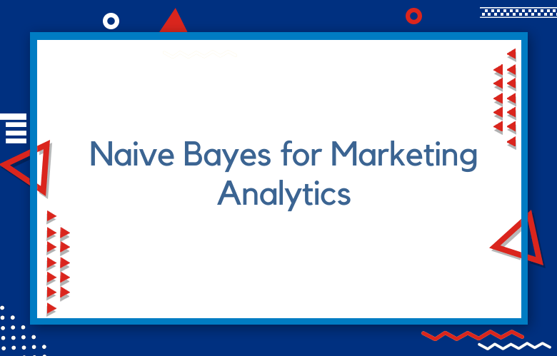 How To Use A Naive Bayes For Marketing Analytics