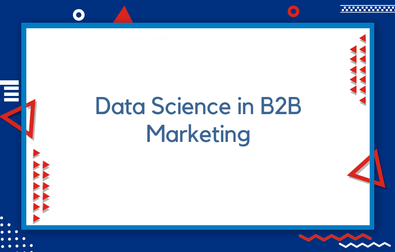 Ways Data Science Is Changing B2B Marketing
