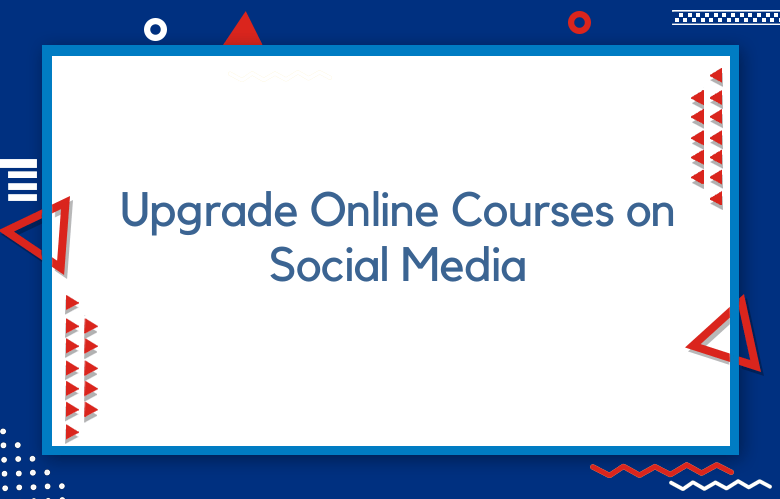 Ways To Upgrade Online Courses On Social Media