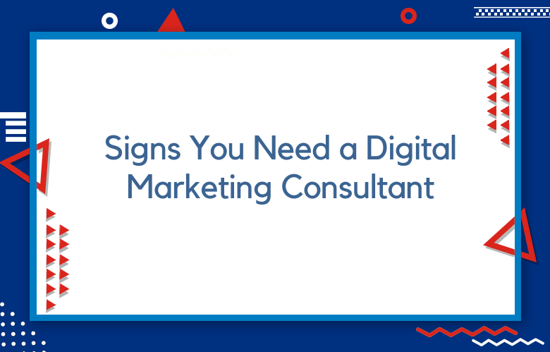 Signs You Need A Digital Marketing Consultant