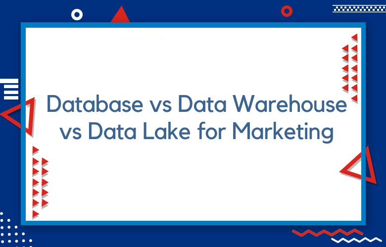 Database Vs Data Warehouse Vs Data Lake For Marketing