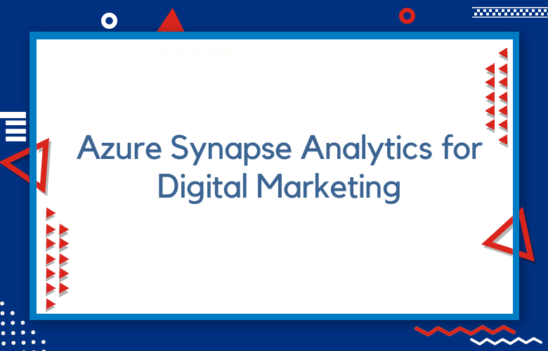 Azure Synapse Analytics For Digital Marketing