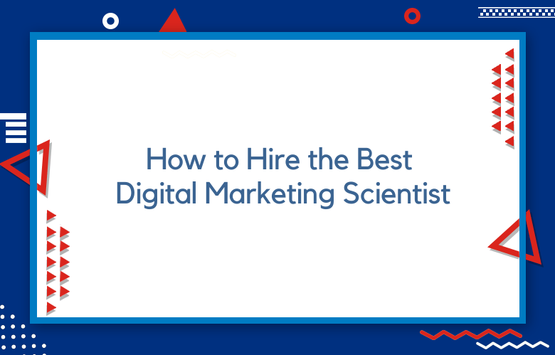 How To Hire The Best Digital Marketing Scientist