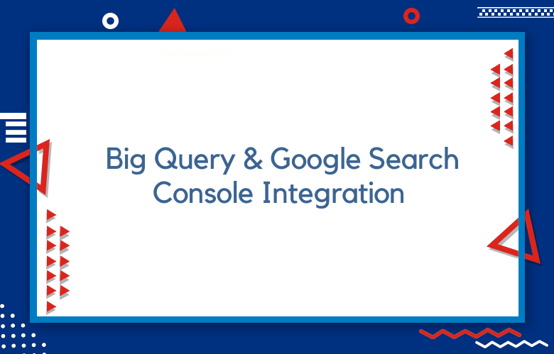 Big Query And Google Search Console Integration For Technical SEO