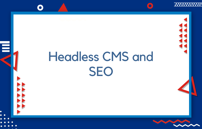 Headless CMS And SEO: The Benefits Of Using A Headless CMS For SEO Optimization