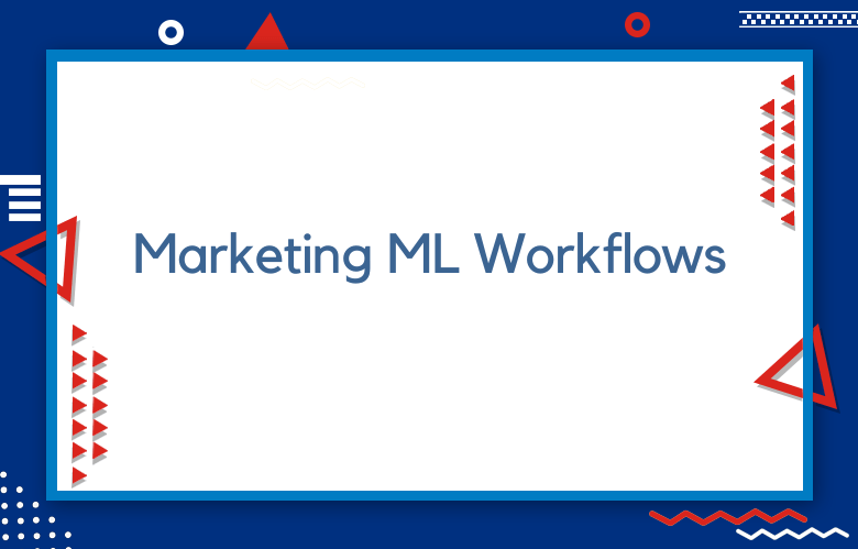 How To Manage Marketing ML Workflows