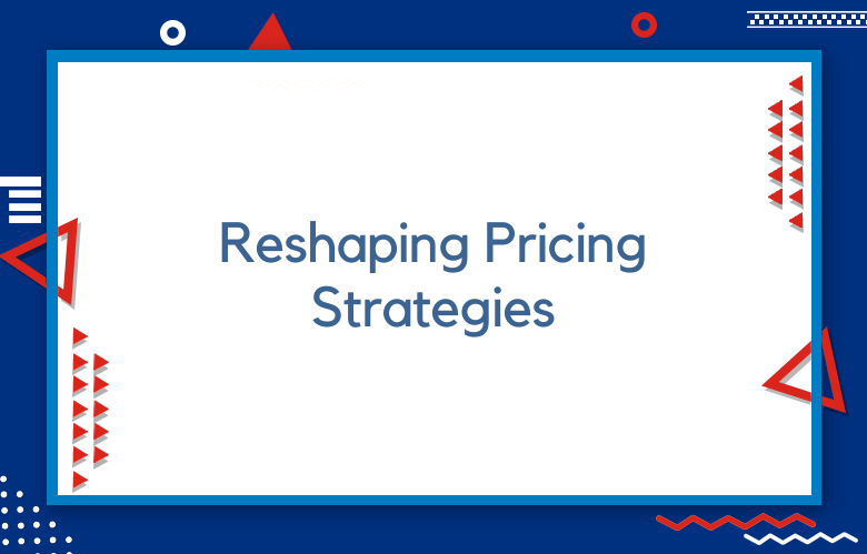 Reshaping Pricing Strategies