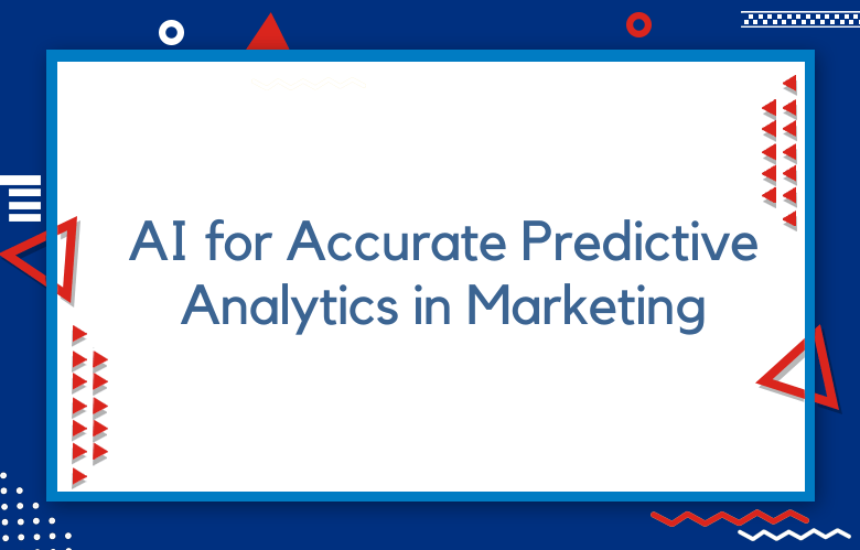 AI For Accurate Predictive Analytics In Marketing