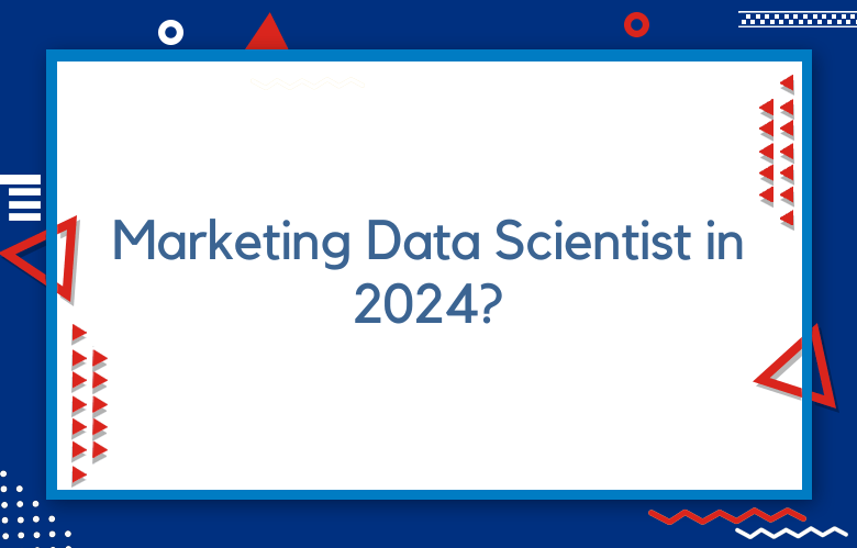 Marketing Data Scientist In 2024?