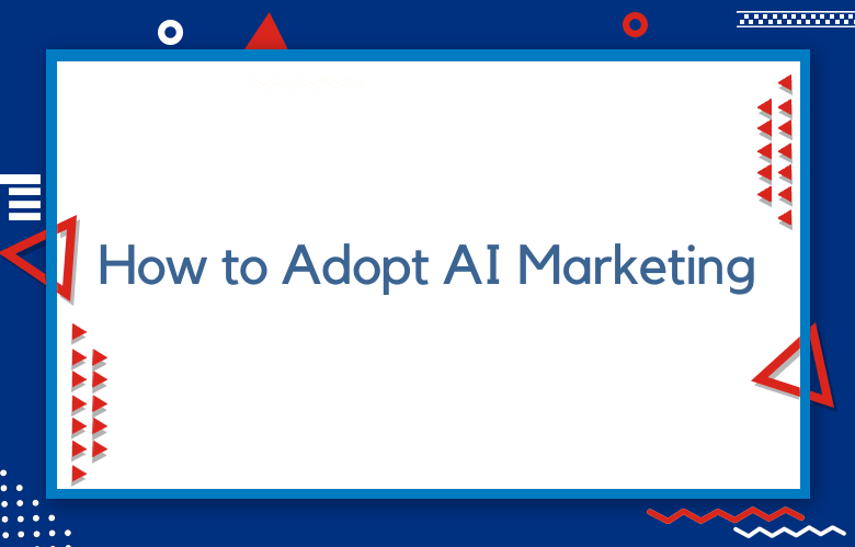 How To Get Your Company To Adopt AI Marketing