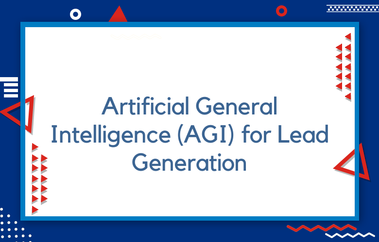 Artificial General Intelligence (AGI) For Lead Generation