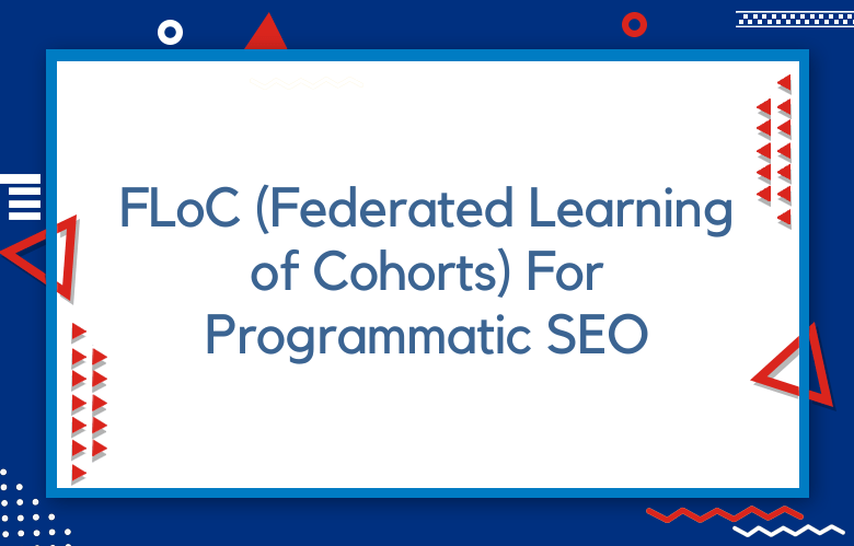 FLoC (Federated Learning Of Cohorts) For Programmatic SEO