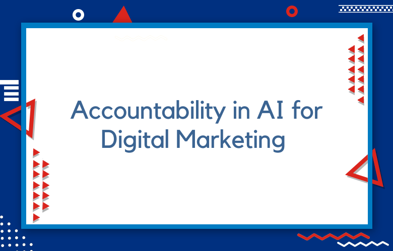 Accountability In AI For Digital Marketing