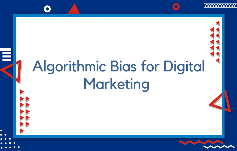 Algorithmic Bias For Digital Marketing