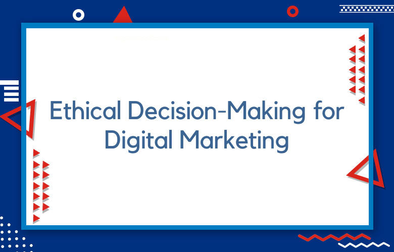 Ethical Decision-Making For Digital Marketing