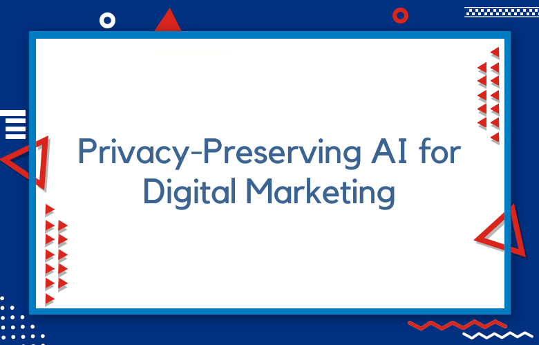 Privacy-Preserving AI For Digital Marketing