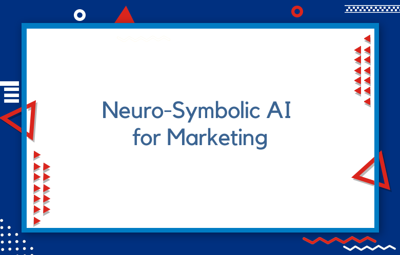 Neuro-Symbolic AI For Marketing