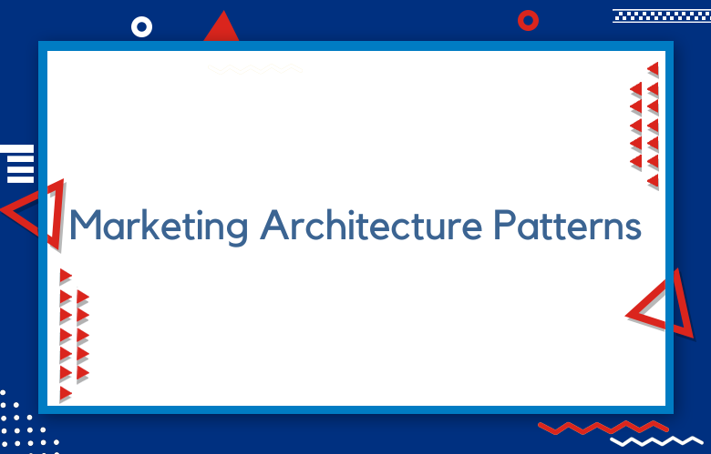 Marketing Architecture Patterns: A Comprehensive Guide