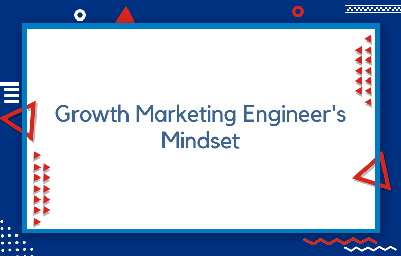 Growth Marketing Engineer's Mindset: Mastering Strategies