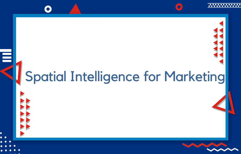 Spatial Intelligence For Marketing Mastery