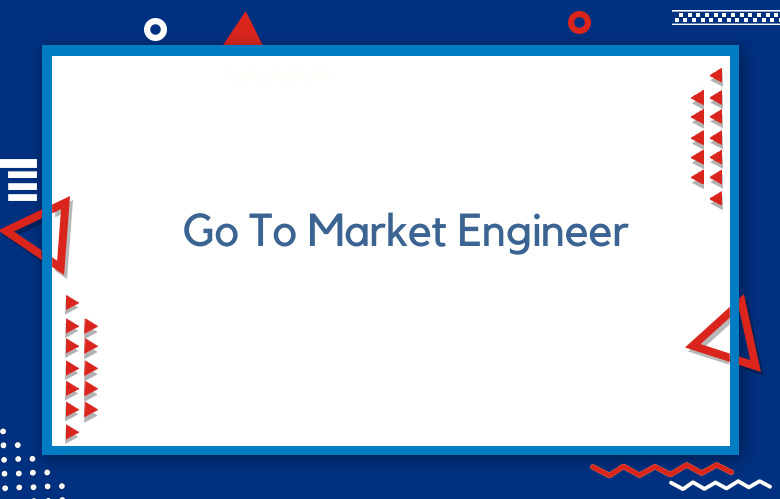 Go To Market Engineer: Key Roles And Responsibilities Explained