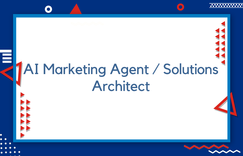AI Marketing Agent / Solutions Architect: A Practical, Data-Driven Guide To Building Intelligent Marketing Systems